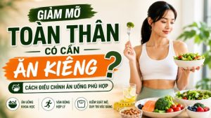 Giảm mỡ toàn thân có cần ăn kiêng không?
