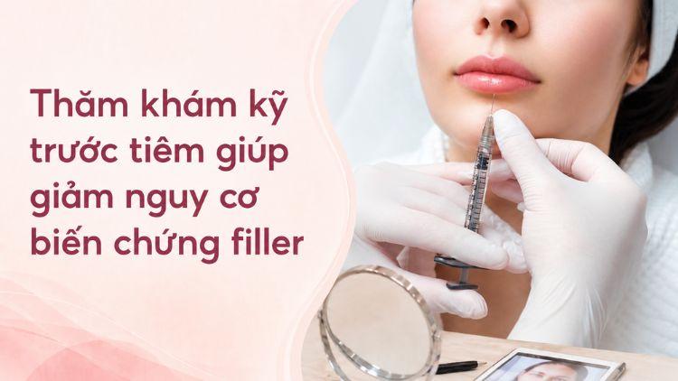 Thăm khám kỹ trước tiêm giúp giảm nguy cơ biến chứng filler