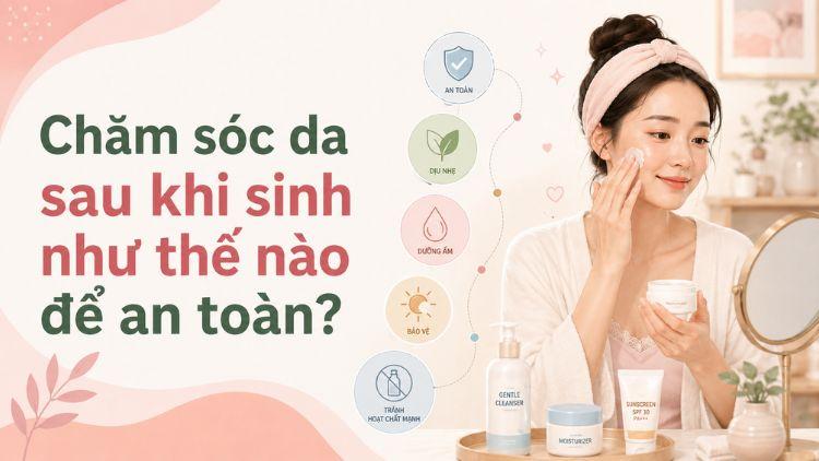 Routine chăm sóc da theo từng giai đoạn sau sinh