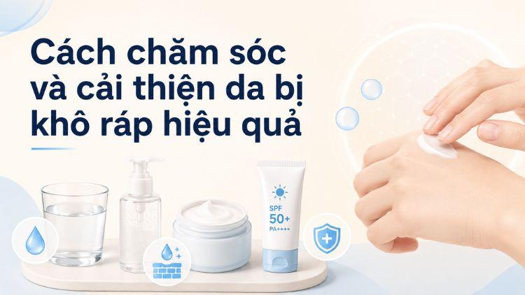 Các bước chăm sóc giúp cải thiện tình trạng da bị khô