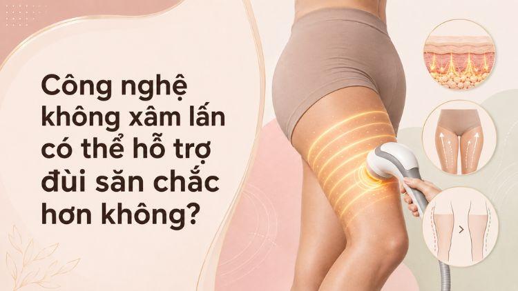 Các công nghệ hỗ trợ cải thiện độ săn chắc vùng đùi