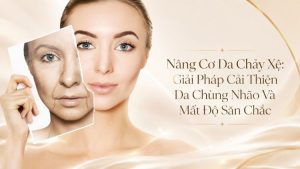 Nâng Cơ Da Chảy Xệ: Cách Chọn Phương Pháp Phù Hợp | Citrine